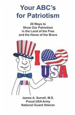 Your ABC's For Patriotism: 26 Ways to Show Our Patriotism in the Land of the Free and the Home of the Brave - Surrell, James A.