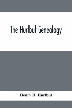 The Hurlbut Genealogy; Or, Record Of The Descendants Of Thomas Hurlbut, Of Saybrook And Wethersfield, Conn., Who Came To America As Early As The Year 1637. With Notices Of Others Not Identified As His Descendants - H. Hurlbut, Henry