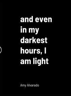 and even in my darkest hours, I am light - Alvarado, Amy