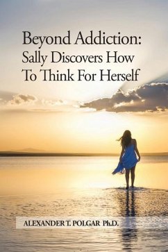 Beyond Addiction: Sally Discovers How To Think for Herself - Polgar, Alexander T.