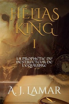 Hélias King: La prophétie du destructeur de l'équilibre - Lamar, A. J.