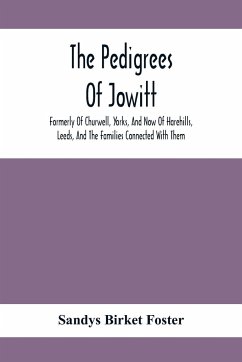 The Pedigrees Of Jowitt, Formerly Of Churwell, Yorks, And Now Of Harehills, Leeds, And The Families Connected With Them - Birket Foster, Sandys