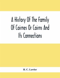 A History Of The Family Of Cairnes Or Cairns And Its Connections - C. Lawlor, H.