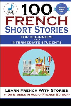 100 French Short Stories For Beginners And Intermediate Students Learn French with Stories + 100 Stories in Audio - Magisterium, Magister; Stahl, Christian