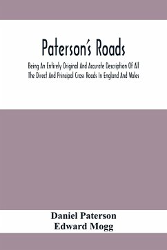 Paterson'S Roads; Being An Entirely Original And Accurate Description Of All The Direct And Principal Cross Roads In England And Wales, With Part Of The Roads Of Scotland, To Which Are Added Topographical Sketches Of The Several Cities, Market Towns, And - Paterson, Daniel