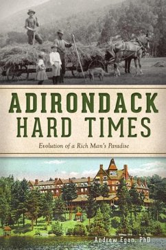 Adirondack Hard Times: Evolution of a Rich Man's Paradise - Egan, Andrew