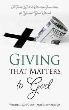 Giving that Matters to God: A Fresh Look at Christian Stewardship for You and Your Church - Gunst, Wendell van; Arkema, Betsy