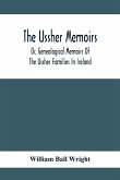 The Ussher Memoirs; Or, Genealogical Memoirs Of The Ussher Families In Ireland (With Appendix, Pedigree And Index Of Names), Compiled From Public And Private Sources