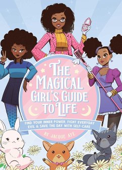 The Magical Girl's Guide to Life: Find Your Inner Power, Fight Everyday Evil, and Save the Day with Self-Care - Aye, Jacque