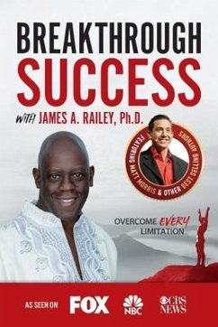 Breakthrough Success with James A. Railey, Ph.D. - A. Railey, James