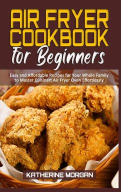 Air Fryer Cookbook for Beginners: Easy and Affordable Recipes for Your Whole Family to Master Cuisinart Air Fryer Oven Effortlessly - Morgan, Katherine