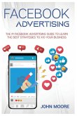 Facebook Advertising: The #1 Facebook Advertising Guide to Learn The Best Strategies to x10 Your Business