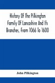 History Of The Pilkington Family Of Lancashire And Its Branches, From 1066 To 1600