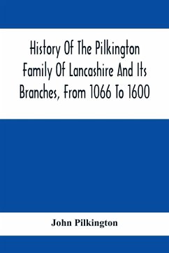 History Of The Pilkington Family Of Lancashire And Its Branches, From 1066 To 1600 - Pilkington, John