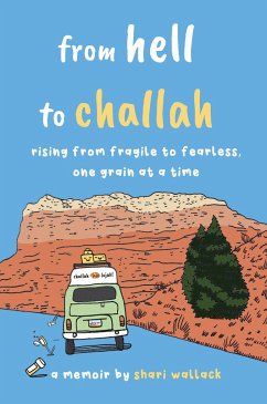 From Hell to Challah: Rising from Fragile to Fearless, One Grain at a Time: A Memoir - Wallack, Shari