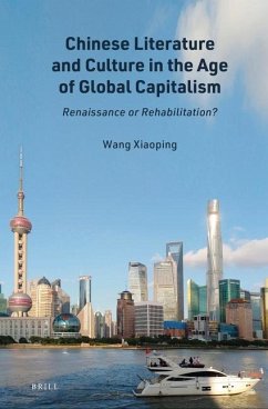 Chinese Literature and Culture in the Age of Global Capitalism: Renaissance or Rehabilitation? - Wang, Xiaoping