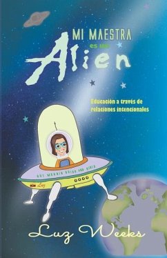 Mi maestra es un alien: Educación a través de relaciones intencionales - Weeks, Luz
