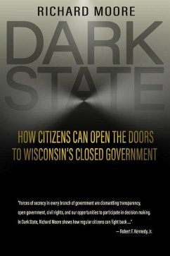 Dark State: How Citizens Can Open the Doors to Wisconsin's Closed Government - Moore, Richard