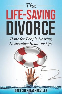 The Life-Saving Divorce: Hope for People Leaving Destructive Relationships - Baskerville, Gretchen