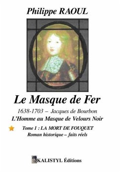 Le Masque de Fer (1638-1703): Tome 1: Fouquet - Raoul, Philippe