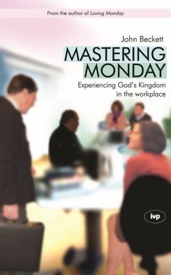 Mastering Monday: Experiencing God's Kingdom in the Workplace - Beckett, John D.