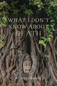 What I Don't Know About Death - Huntington, C. W.