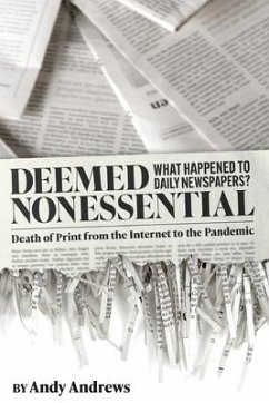 Deemed Nonessential: What Happened to Daily Newspapers? Death of Print from the Internet to the Pandemic - Andrews, Andy