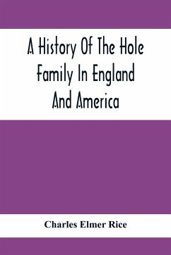 A History Of The Hole Family In England And America - Elmer Rice, Charles