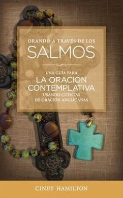 Orando a Través de los Salmos: Una Guía para la Oración Contemplativa Usando Cuentas de Oración Anglicana - Hamilton, Cindy