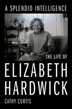 A Splendid Intelligence: The Life of Elizabeth Hardwick - Curtis, Cathy