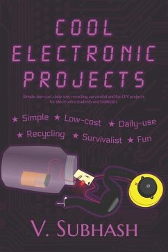 Cool Electronic Projects: Simple, low-cost, daily-use, recycling, survivalist and fun DIY projects for electronics students and hobbyists - Subhash, V.
