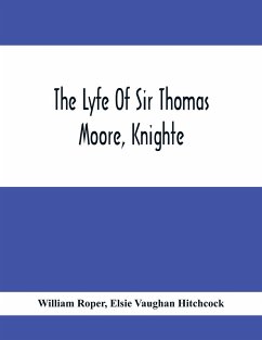 The Lyfe Of Sir Thomas Moore, Knighte - Roper, William; Vaughan Hitchcock, Elsie