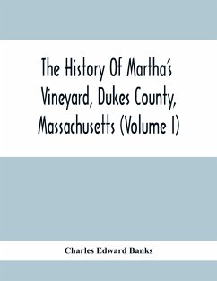The History Of Martha'S Vineyard, Dukes County, Massachusetts (Volume I) - Edward Banks, Charles