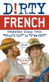 Dirty French: Second Edition: Everyday Slang from What's Up? to F*%# Off!
