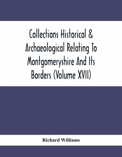 Collections Historical & Archaeological Relating To Montgomeryshire And Its Borders (Volume Xvii) - Williams, Richard