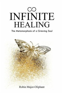 Infinite Healing: The Metamorphosis of a Grieving Soul - Major-Oliphant, Robin