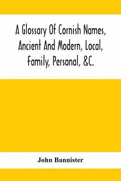 A Glossary Of Cornish Names, Ancient And Modern, Local, Family, Personal, &C. - Bannister, John