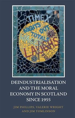 Deindustrialisation and the Moral Economy in Scotland Since 1955 - Phillips, Jim; Wright, Valerie; Tomlinson, Jim
