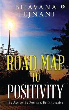 Road Map to Positivity: Be Active. Be Positive. Be Innovative - Bhavana Tejnani