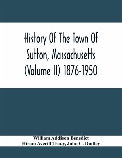 History Of The Town Of Sutton, Massachusetts (Volume Ii) 1876-1950 - Addison Benedict, William; Averill Tracy, Hiram