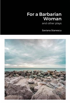 For a Barbarian Woman and other plays - Stanescu, Saviana