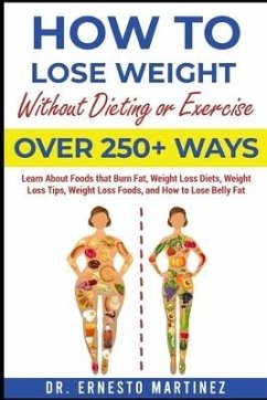 How to Lose Weight Without Dieting or Exercise. Over 250+ Ways - Martinez, Ernesto