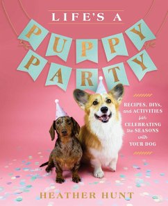 Life's a Puppy Party: Recipes, Diys, and Activities for Celebrating the Seasons with Your Dog - Hunt, Heather