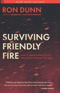 Surviving Friendly Fire: How to Respond When You've Been Hurt by Someone You Trust - Dunn, Ron