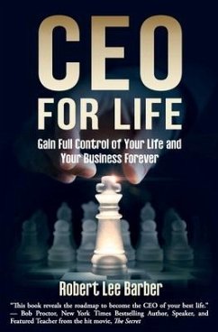 CEO for Life: Gain Full Control of Your Life and Your Business Forever - Barber, Robert Lee