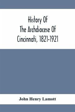 History Of The Archdiocese Of Cincinnati, 1821-1921 - Henry Lamott, John