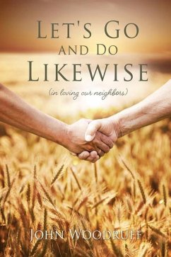 Let's Go and Do Likewise: (in loving our neighbors) - Woodruff, John