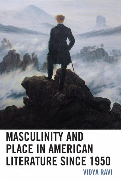 Masculinity and Place in American Literature since 1950 - Ravi, Vidya