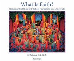 What Is Faith?: Rediscover the Biblical and Catholic Foundations for a Life of Faith - Just S. J. Ph. D., Felix