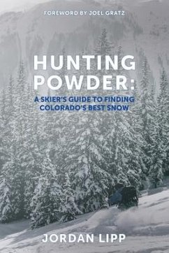 Hunting Powder: A Skier's Guide to Finding Colorado's Best Snow - Lipp, Jordan